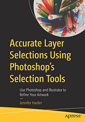Accurate Layer Selections Using PhotoshopS Selection Tools : Use Photoshop And Illustrator To Refine Your Artwork