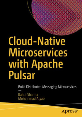 Cloud-Native Microservices With Apache Pulsar : Build Distributed Messaging Microservices