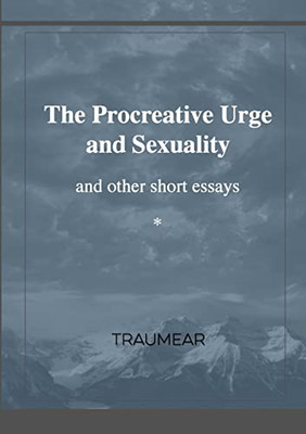 The Procreative Urge And Sexuality : And Other Short Essays