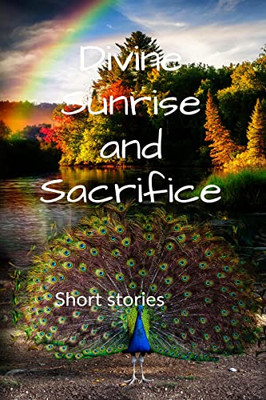 Divine Sunrise And Sacrifice : Short Stories