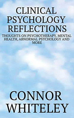 Clinical Psychology Reflections : Thoughts On Psychotherapy, Mental Health, Abnormal Psychology And More - 9781915127570