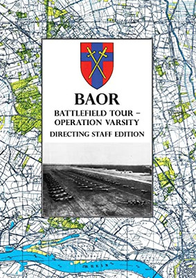 Baor Battlefield Tour - Operation Varsity - Directing Staff Edition : Operations Of Xviii United States Corps (Airborne) In Support Of The Crossing Of The Rhine 24 And 25 March 1945