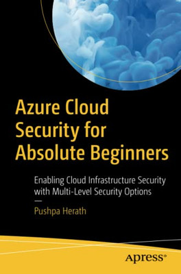 Azure Cloud Security For Absolute Beginners : Enabling Cloud Infrastructure Security With Multi-Level Security Options