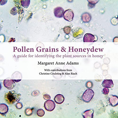 Pollen Grains & Honeydew : A Guide For Identifying The Plant Sources In Honey