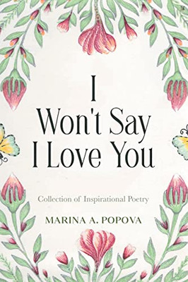 I Won'T Say I Love You : Collection Of Inspirational Poetry