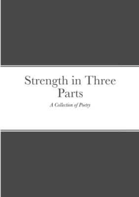 Strength In Three Parts : A Collection Of Poetry