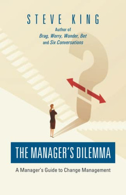 The Manager'S Dilemma : A Manager'S Guide To Change Management