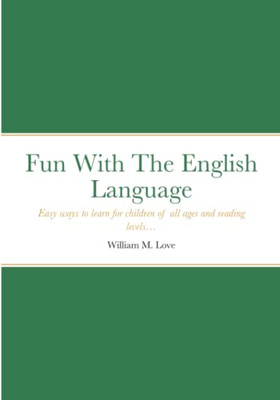 Fun With The English Language : Easy Ways To Learn For Children Of All Ages And Reading Levels...