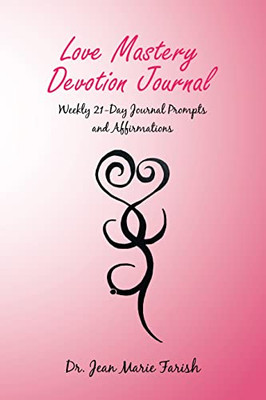 Love Mastery Devotion Journal : Weekly 21-Day Journal Prompts And Affirmations