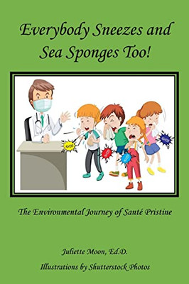 Everybody Sneezes And Sea Sponges Too! : The Environmental Journey Of Santé Pristine - 9781982278557