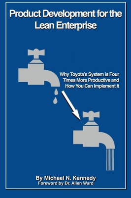 Product Development for the Lean Enterprise: Why Toyota's System Is Four Times More Productive and How you can Implement It