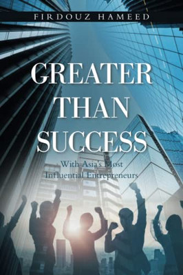 Greater Than Success : With Asia'S Most Influential Entrepreneurs