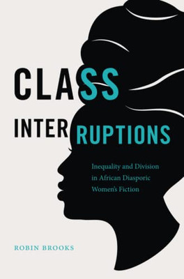 Class Interruptions : Inequality And Division In African Diasporic Women'S Fiction - 9781469666471