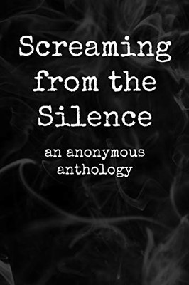 Screaming from the Silence: an anonymous anthology