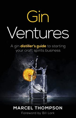 Gin Ventures : A Gin Distiller'S Guide To Starting Your Craft Spirits Business