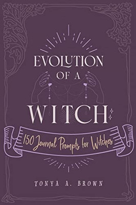 Evolution Of A Witch : 150 Journal Prompts For Witches