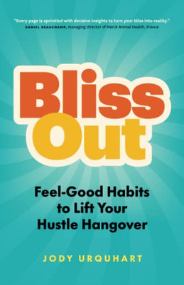 Bliss Out : Feel-Good Habits To Lift Your Hustle Hangover