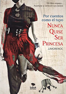 Por Cuentos Como El Tuyo Nunca Quise Ser Princesa