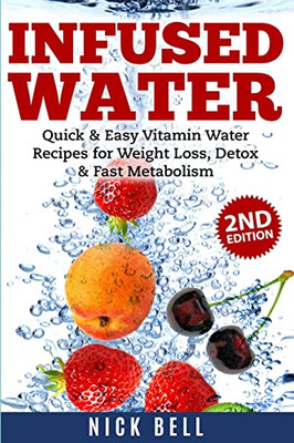 Infused Water : Quick & Easy Vitamin Water Recipes For Weight Loss, Detox & Fast Metabolism