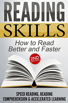 Reading Skills : How To Read Better And Faster - Speed Reading, Reading Comprehension & Accelerated Learning