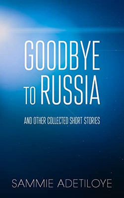 Goodbye To Russia : And Other Collected Short Stories