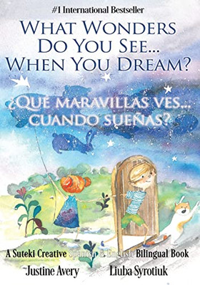 What Wonders Do You See... When You Dream? / ¿Qué Maravillas Ves... Cuando Sueñas? : A Suteki Creative Spanish & English Bilingual Book - 9781638821816