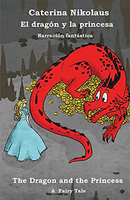 El Dragón Y La Princesa - The Dragon And The Princess : Una Narración Fantástica - A Fairy Tale