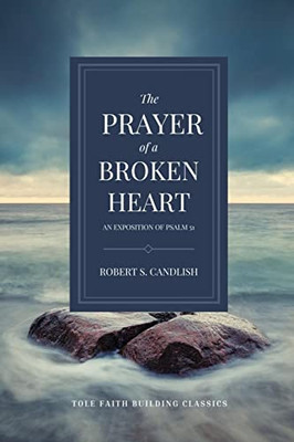 The Prayer Of A Broken Heart : An Exposition Of Psalm 51