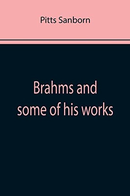 Brahms And Some Of His Works