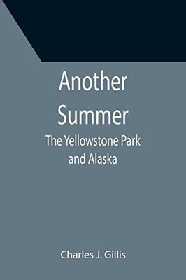 Another Summer : The Yellowstone Park And Alaska