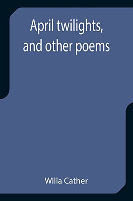 April Twilights, And Other Poems