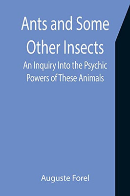 Ants And Some Other Insects : An Inquiry Into The Psychic Powers Of These Animals