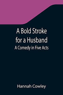 A Bold Stroke For A Husband : A Comedy In Five Acts