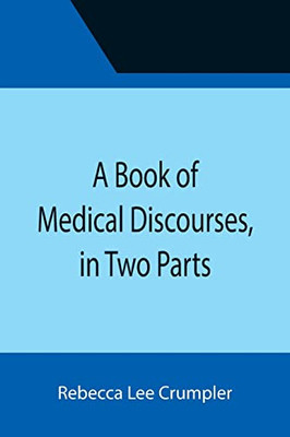 A Book Of Medical Discourses, In Two Parts