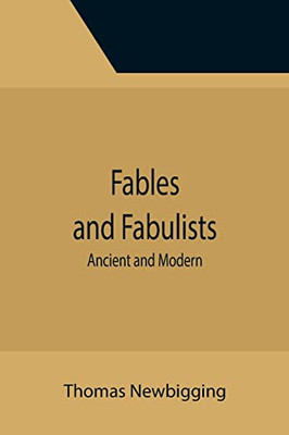 Fables And Fabulists : Ancient And Modern