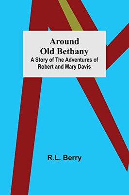Around Old Bethany : A Story Of The Adventures Of Robert And Mary Davis