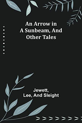 An Arrow In A Sunbeam, And Other Tales