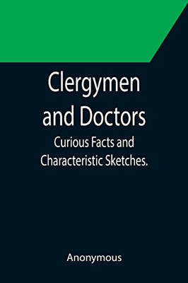 Clergymen And Doctors; Curious Facts And Characteristic Sketches.