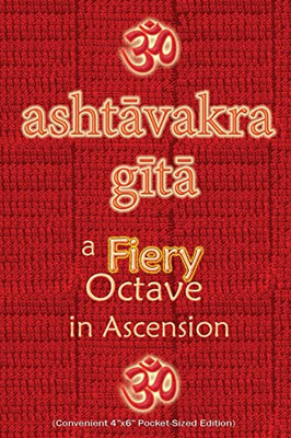 Ashtavakra Gita, A Fiery Octave In Ascension : Sanskrit Text With English Translation (Convenient 4 X6 Pocket-Sized Edition)