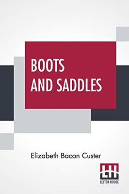 Boots And Saddles : Or Life In Dakota With General Custer