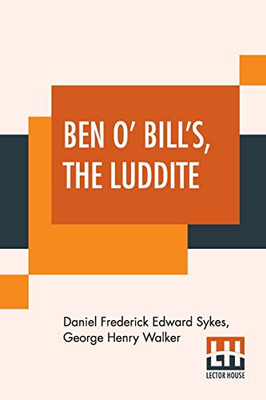 Ben O' Bill'S, The Luddite : A Yorkshire Tale.