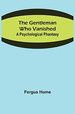 The Gentleman Who Vanished : A Psychological Phantasy