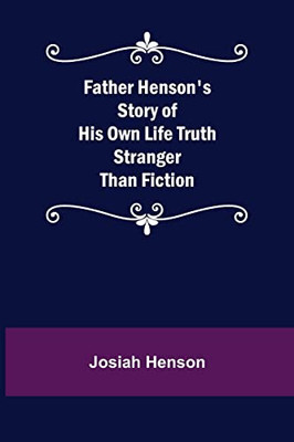 Father Henson'S Story Of His Own Life Truth Stranger Than Fiction