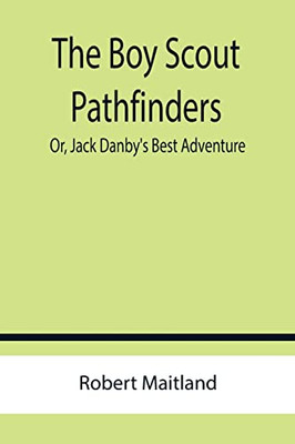 The Boy Scout Pathfinders; Or, Jack Danby'S Best Adventure