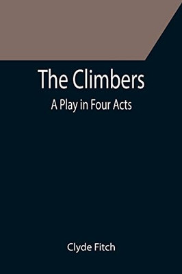 The Climbers; A Play In Four Acts