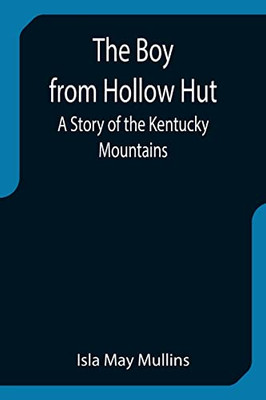 The Boy From Hollow Hut; A Story Of The Kentucky Mountains