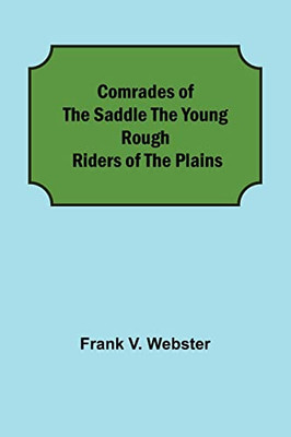 Comrades Of The Saddle The Young Rough Riders Of The Plains