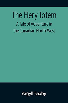 The Fiery Totem A Tale Of Adventure In The Canadian North-West