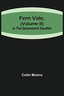 Fern Vale,( Volume Ii)Or The Queensland Squatter
