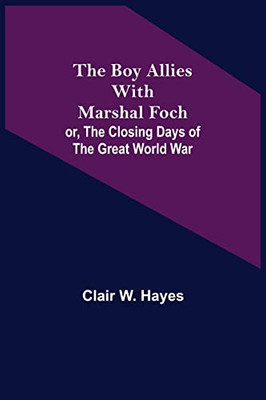 The Boy Allies With Marshal Foch; Or, The Closing Days Of The Great World War